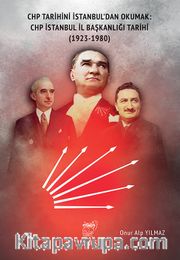 Chp Tarihini İstanbul’dan Okumak: Chp İstanbul İl Başkanlığı Tarihi (1923-1980)