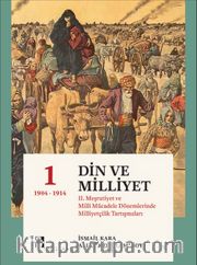 Din ve Milliyet (Ciltli) <br /> II. Meşrutiyet ve Milli Mücadele Dönemlerinde Milliyetçilik Tartışmaları 