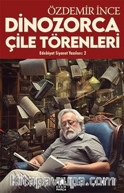 Edebiyat ve Siyaset Yazıları :2 <br /> Dinozorca, Çile Törenleri