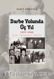 Darbe Yolunda Üç Yıl 1957-1960 <br /> Süreç, Tartışmalar, İddialar