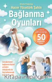 Bağlanma Oyunları <br /> Çocuğunuzla Sağlıklı Bağ Kurmak İçin Birlikte Oynayabileceğiniz 50 Bağlanma