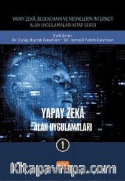 Yapay Zeka - Alan Uygulamaları 1 / Yapay Zeka, Blockchain ve Nesnelerin İnterneti Kitap Serisi