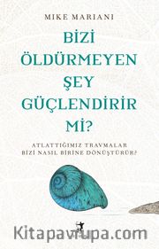Bizi Öldürmeyen Şey Güçlendirir Mi ?