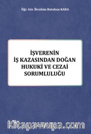 İşverenin İş Kazasından Doğan Hukuki ve Cezai Sorumluluğu 