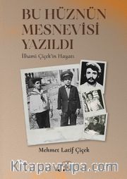 Bu Hüznün Mesnevisi Yazıldı <br /> İlhami Çiçek’in Hayatı