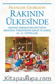 Rakının Ülkesinde <br /> Osmanlı İmparatorluğu’ndan Erdoğan Türkiyesi’ne Şarap ve Alkol (14.-21. Yüzyıllar)