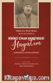 Birici Cihan Harbindeki Hayatım <br /> Sarıkamış Kafkas Cephesi