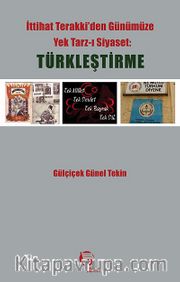 Türkleştirme <br /> İttihat Terakki'den Günümüze Yek Tarz-ı Siyaset