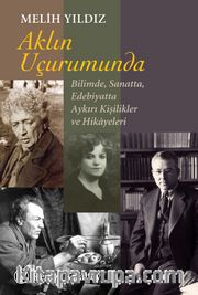 Aklın Uçurumunda <br /> Bilimde, Sanatta, Edebiyatta Aykırı Kişilikler ve Hikayeleri