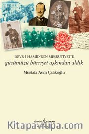 Gücümüzü Hürriyet Aşkından Aldık <br />  Devr-İ Hamid’den Meşrutiyet’e