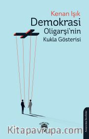Demokrasi Oligarşi’nin Kukla Gösterisi