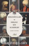 Osmanoğulları ve Osmanlı İçin Ne Dediler?