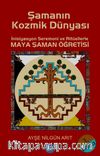 Şamanın Kozmik Dünyası & İnisiyasyon Seremoni ve Ritüellerle Maya Şaman Öğretisi