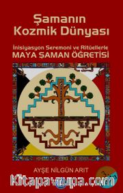 Şamanın Kozmik Dünyası <br /> İnisiyasyon Seremoni ve Ritüellerle Maya Şaman Öğretisi