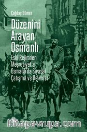 Düzenini Arayan Osmanlı <br /> Eski Rejimden Meşrutiyet’e Osmanlı’da Siyasal Çatışma ve Rejimler