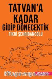 Tatvan’a Kadar Gidip Dönecektik