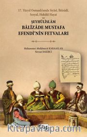 17. Yüzyıl Osmanlı’sında Siyasî, İktisadî, Sosyal, Hukûkî Hayat ve Şeyhülislam Balizade Mustafa Efendi'nin Fetvaları