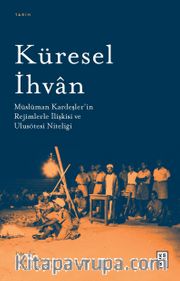 Küresel İhvan <br /> Müslüman Kardeşler’in Rejimlerle İlişkileri ve Ulusötesi Niteliği