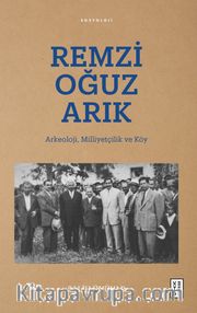 Remzi Oğuz Arık <br /> Arkeoloji, Milliyetçilik ve Köy