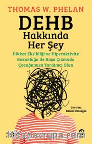 DEHB Hakkında Her Şey: Dikkat Eksikliği ve Hiperaktivite Bozukluğu ile Başa Çıkmada Çocuğunuza Yardımcı Olun