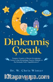 Dinlenmiş Çocuk <br /> Yorgun, Gergin ve Hırçın Çocuğunuz Neden Uyku Bozukluğu Yaşıyor Olabilir ve Bu Konuda Neler Yapabilirsiniz? 