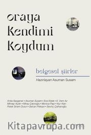 Oraya Kendimi Koydum <br /> Belgesel Şiirler