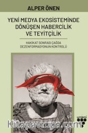 Yeni Medya Ekosisteminde Dönüşen Habercilik ve Teyitçilik <br /> Hakikat Sonrası Çağda Dezenformasyonun Kontrolü
