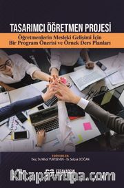 Tasarımcı Öğretmen Projesi Öğretmenlerin Mesleki Gelişimi İçin Bir Program Önerisi ve Örnek Ders Planları