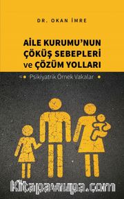 Aile Kurumu’nun Çöküş Sebepleri ve Çözüm Yolları <br /> Psikiyatrik Örnek Vakalar