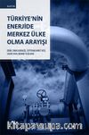 Türkiye'nin Enerjide Merkez Ülke Olma Arayışı