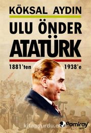 Ulu Önder Atatürk 1881'den 1938'e