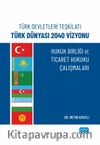 Türk Devletleri Teşkilatı Türk Dünyası 2040 Vizyonu & Hukuk Birliği Ve Ticaret Hukuku Çalışmaları