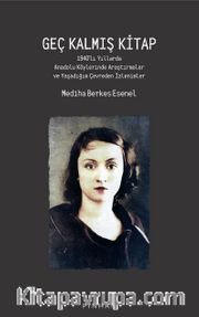 Geç Kalmış Kitap <br /> 1940’lı Yıllarda Anadolu Köylerinde Araştırmalar ve Yaşadığım Çevreden İzlenimler