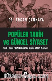 Popüler Tarih Ve Güncel Siyaset <br /> 1938-1960 Yılları Arasında Değişen Mazi Algıları