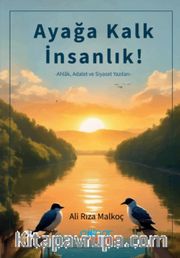 Ayağa Kalk İnsanlık <br /> Ahlak Adalet ve Siyaset Yazıları