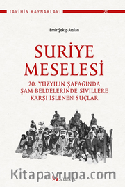 Suriye Meselesi / 20. Yüzyılın Şafağında Şam Beldelerinde Sivillere Karşı İşlenen Suçlar