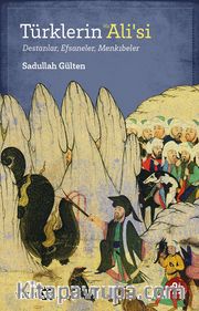 Türklerin Hz. Ali’si <br /> Destanlar, Efsaneler, Menkıbeler