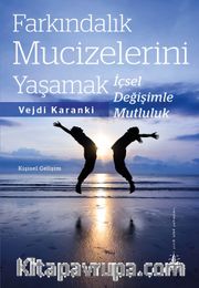 Farkındalık Mucizelerini Yaşamak <br /> İçsel Değişimle Mutluluk 