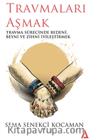 Travmaları Aşmak – Travma Sürecinde Bedeni, Beyni Ve Zihni İyileştirmek
