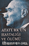 Atatürk’ün Hastalığı ve Ölümü