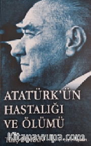 Atatürk’ün Hastalığı ve Ölümü