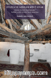 Evliya Ve Azizler Köyü Onar / Köyün Gizemli Geçmişinden Roman ve Şiir Diliyle Tarih Anlatıları