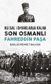 Kutsal Topraklarda Kalan Son Osmanlı – Fahreddin Paşa 