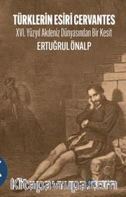 Türklerin Esiri Cervantes <br /> XVI. Yüzyıl Akdeniz Dünyasından Bir Kesit