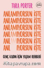 Anlamıyorsun İşte <br /> Genç Kadın İçin Yaşam Rehberi