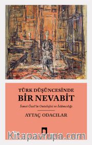 Türk Düşüncesinde Bir Nevabit <br /> İsmet Özel’in Ontolojisi ve İslamcılığı