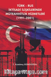 Türk Rus İktisadi İlişkilerinde Müteahhitlik Hizmetleri (1991-2001)