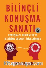 Bilinçli Konuşma Sanatı <br /> Konuşmayı, Dinlemeyi ve İletişime Geçmeyi İyileştirmek