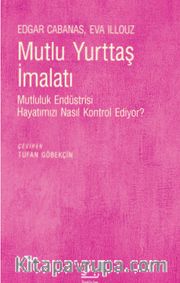 Mutlu Yurttaş İmalatı <br /> Mutluluk Endüstrisi Hayatımızı Nasıl Kontrol Ediyor?