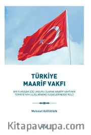 Türkiye Maarif Vakfı <br /> Bir Yumuşak Güç Unsuru Olarak Maarif Vakfının Türkiye'nin Uluslararası İlişkilerindeki Rolü